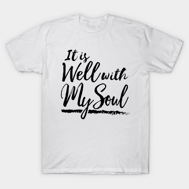 It Is Well With My Soul - Soul - T-Shirt | TeePublic